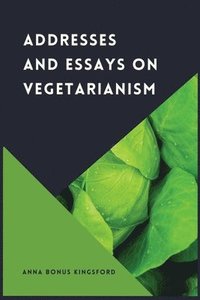 bokomslag Addresses and Essays on Vegetarianism