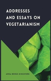 bokomslag Addresses and Essays on Vegetarianism