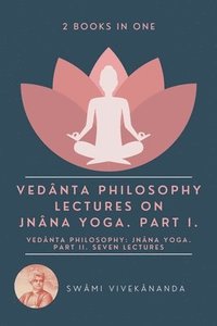bokomslag Veda?nta Philosophy: Lectures on Jna?na Yoga. Part I.: Veda?nta Philosophy: Jna?na Yoga. Part II. Seven Lectures. (2 Books in One)