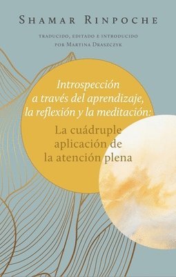 Introspección a Través del Aprendizaje, La Reflexión Y La Meditación:: La Cuádruple Aplicación de la Atención Plena 1