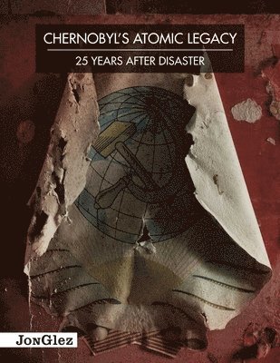 Chernobyl's Atomic Legacy: 25 Years After Disaster