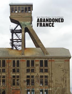 Jonglez Publishing - Abandoned France, Inbunden