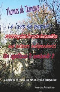 Le livre en papier: 25 000 points de vente inaccessibles aux auteurs indépendants. Un système à soutenir ?: La librairie en France vue par