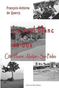 bokomslag Le seul blanc du bus: Côte d'Ivoire: Abidjan - San Pédro