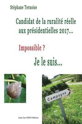 bokomslag Candidat de la ruralité réelle aux présidentielles 2017... Impossible ? Je le suis...