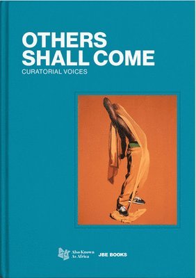 Armelle Dakouo, Allison Glenn, Jeanne Mercier - Others Shall Come: Curatorial Voices, Inbunden