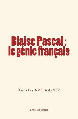 Blaise Pascal - le génie français: sa vie, son oeuvre 1
