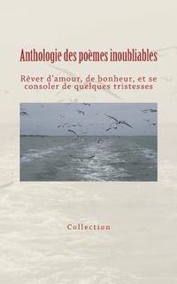 bokomslag Anthologie des poèmes inoubliables: Rêver d'amour, de bonheur, et se consoler de quelques tristesses