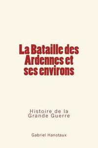 bokomslag La Bataille Des Ardennes Et Ses Environs: Histoire de la Grande Guerre