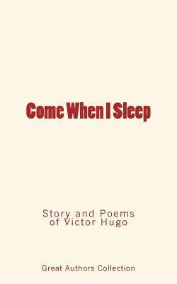 Come When I Sleep: Story and Poems of Victor Hugo 1