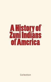 bokomslag A History of Zuni Indians of America