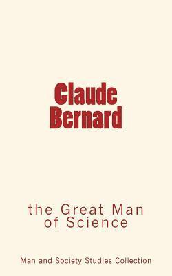 Claude Bernard: the Great Man of Science 1