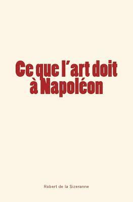 Robert de la Sizeranne - Ce que l'art doit à Napoléon, Häftad