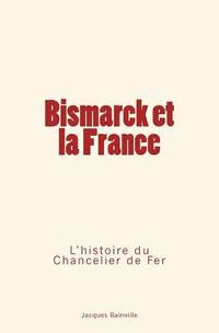 bokomslag Bismarck et la France: L'Histoire du Chancelier de Fer