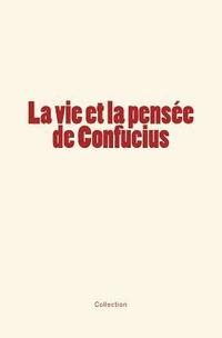 bokomslag La vie et la pensée de Confucius