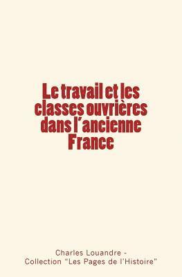Les Pages de L'Histoire, Charles Louandre - Le travail et les classes ouvrières dans l'ancienne France, Häftad