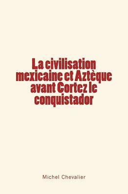 bokomslag La civilisation mexicaine et Aztèque avant Cortez le conquistador