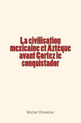 La civilisation mexicaine et Aztèque avant Cortez le conquistador 1