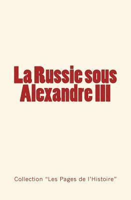 La Russie sous Alexandre III: Du Tsarévitch au Tsar - Histoire d'un empire. 1