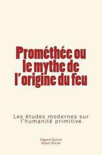 bokomslag Prométhée Ou Le Mythe de l'Origine Du Feu: Les Études Modernes Sur l'Humanité Primitive