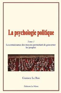 bokomslag La Psychologie Politique: (tome 1) - La Connaissance Des Moyens Permettant de Gouverner Les Peuples