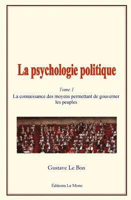 La Psychologie Politique: (tome 1) - La Connaissance Des Moyens Permettant de Gouverner Les Peuples 1