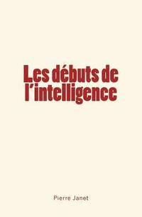 bokomslag Les débuts de l'intelligence