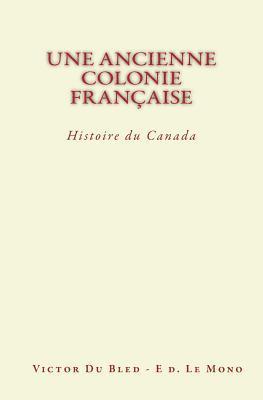 Victor Du Bled - Une Ancienne Colonie Française: Histoire du Canada, Häftad
