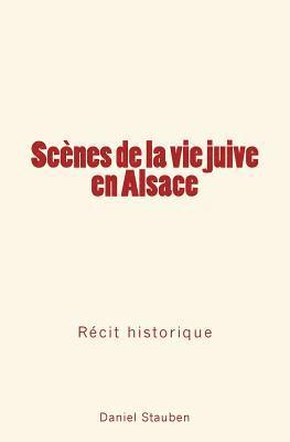 Scènes de la Vie Juive En Alsace: Récit Historique 1
