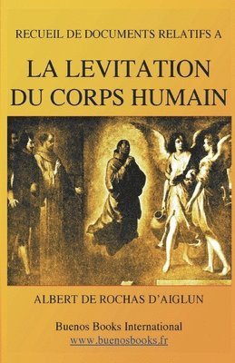 Albert D' de Rochas d'Aiglun - Recueil de Documents Relatifs a la Levitation Du Corps Humain: (Suspension Magnetique - 1897), Häftad