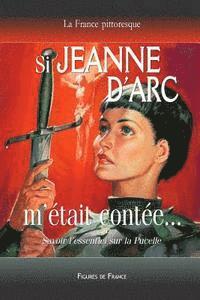 bokomslag Si Jeanne d'Arc m'était contée... Savoir l'essentiel sur la Pucelle: La légende historique de la Pucelle d'Orléans sauvant la France de l'invasion ang