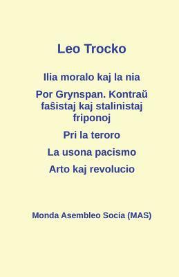 Leo Trocko - Ilia moralo kaj la nia; Por Grynspan. Kontraŭ faŝistaj pogromklikoj kaj stalinistaj friponoj; Pri la teroro; La usona pacismo; Arto kaj revolucio, Häftad