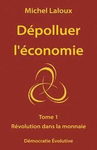 bokomslag Dépolluer l'économie: Tome 1 - Révolution dans la monnaie
