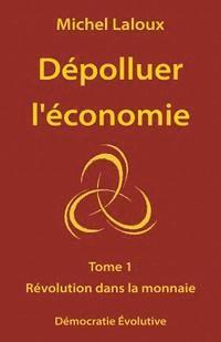 bokomslag Dépolluer l'économie: Tome 1 - Révolution dans la monnaie