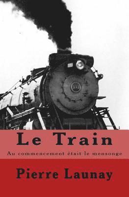 Pierre Launay - Le Train: Au commencement etait le mensonge, Häftad