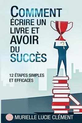 Comment écrire un livre et avoir du succès.: 12 Etapes simples et efficaces 1