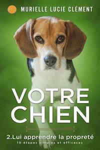 bokomslag Votre chien 2. Lui apprendre la propreté: 10 étapes simples et efficaces