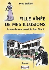 bokomslag Fille aînée de mes illusions: Le grand amour secret de Jean Aicard