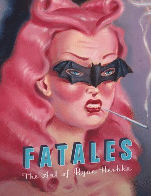 bokomslag Fatales: The Art of Ryan Heshka