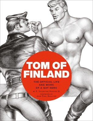 F. Valentine Hooven - Tom of Finland: The Official Life and Work of a Gay Hero, Inbunden