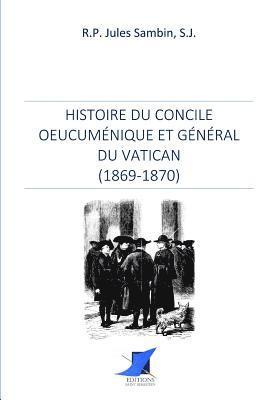 Histoire du Concile oeucuménique et général du Vatican 1