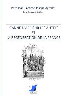 Pere Jean-Baptiste-Joseph Ayroles, Editions Saint Sebastien - Jeanne d'Arc sur les autels et la régénération de la France, Häftad