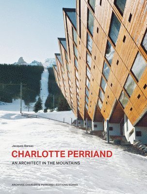 Jacques Barsac - Charlotte Perriand. An Architect in the Mountains., Inbunden