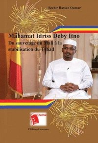 bokomslag Mahamat Idriss Deby Itno Du sauvetage du Mali à la stabilisation du Tchad