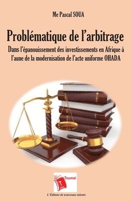 Problématique de l'arbitrage dans l'épanouissement des investissements en Afrique à l'aune de la modernisation de l'acte uniforme OHADA