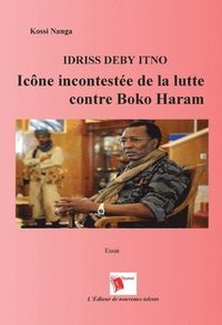 bokomslag Idriss Deby Itno Icône Incontestee De La Lutte Contre Boko Haram
