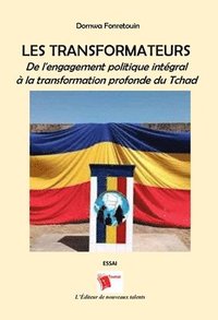 bokomslag Les Transformateurs: De l'engagement politique intégral à la transformation profonde du Tchad