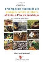 bokomslag Francophonie et diffusion des pratiques, savoirs et valeurs africains à l'ère du numérique Diffusion des techniques locales Actes du colloque: volume