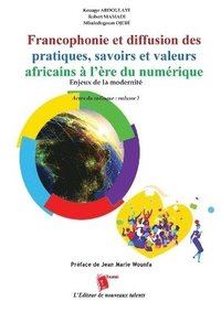 bokomslag Francophonie et diffusion des pratiques, savoirs et valeurs africains à l'ère du numérique Enjeux de la modernité Actes du colloque