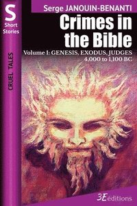 bokomslag Crimes in the Bible - Volume I: GENESIS, EXODUS, JUDGES - 4,000 to 1,100 BC